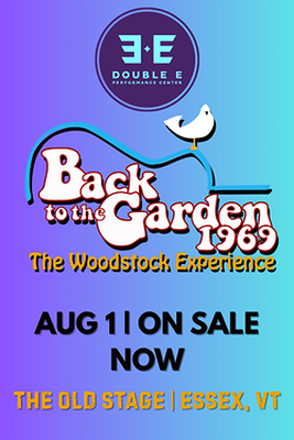 Watch Back To The Garden - A Woodstock Experience, W/big Yellow Taxi Op - Click to see showtimes near you in Essex Junction, VT at Double E Performance Center - We are thrilled to welcome 